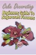 Cake Decorating - a Beginner's Guide to Sugarcraft Flowers DVD -  